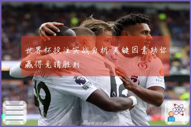 世界杯投注实战分析 关键因素助你赢得竞猜胜利