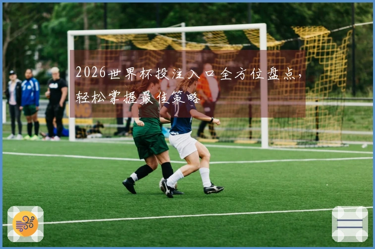 2026世界杯投注入口全方位盘点，轻松掌握最佳策略