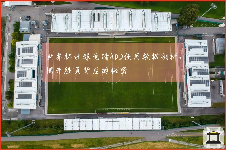 世界杯让球竞猜App使用数据剖析，揭开胜负背后的秘密